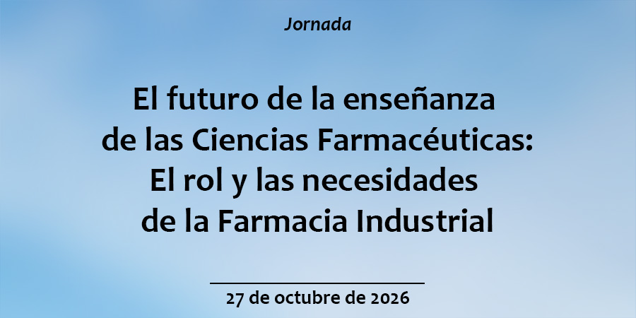 Jornada “El futuro de la enseñanza de las Ciencias Farmacéuticas: El rol y las necesidades de la Farmacia Industrial”